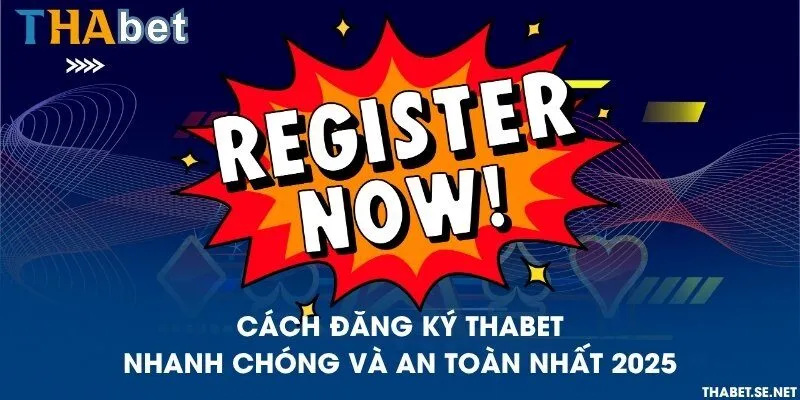 Cách đăng ký THAbet nhanh chóng và an toàn nhất 2025