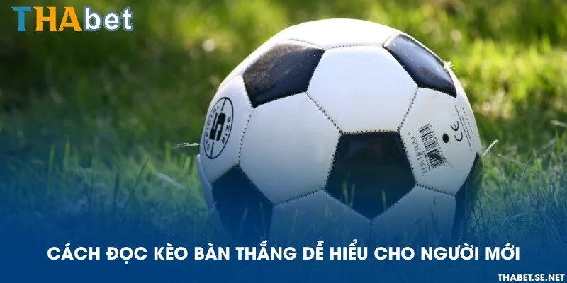 Cách đọc kèo bàn thắng dễ hiểu cho người mới