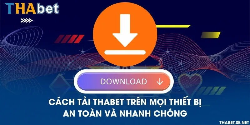 Cách tải THAbet trên mọi thiết bị an toàn và nhanh chóng