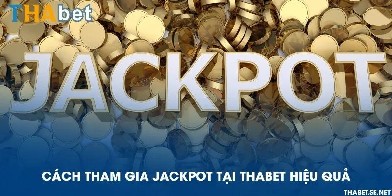 Cách tham gia Jackpot tại THAbet hiệu quả