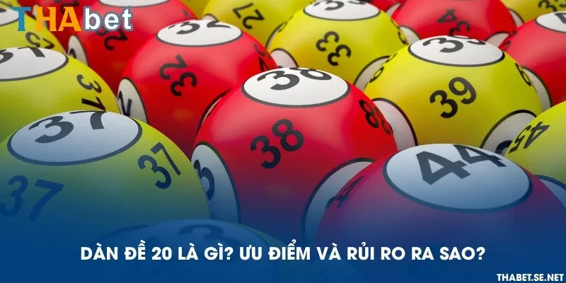 Dàn đề 20 là gì? Ưu điểm và rủi ro ra sao?