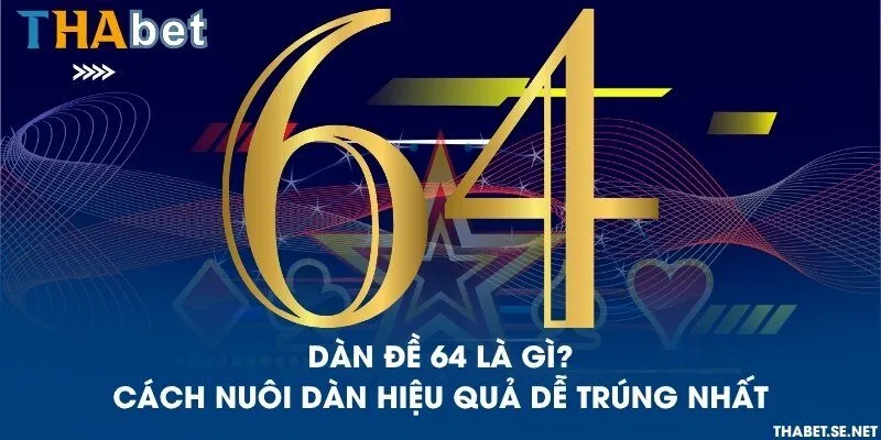 Dàn đề 64 là gì? Cách nuôi dàn hiệu quả dễ trúng nhất