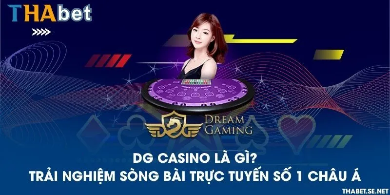 DG Casino là gì? Trải nghiệm sòng bài trực tuyến số 1 châu Á