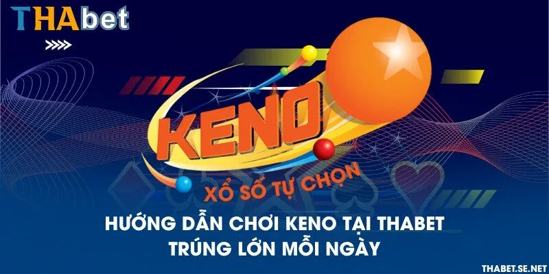 Hướng dẫn chơi Keno tại THAbet trúng lớn mỗi ngày
