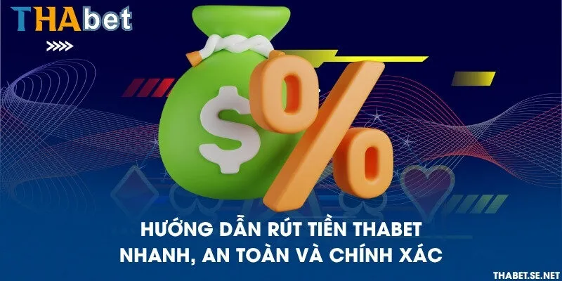 Hướng dẫn rút tiền THAbet nhanh, an toàn và chính xác