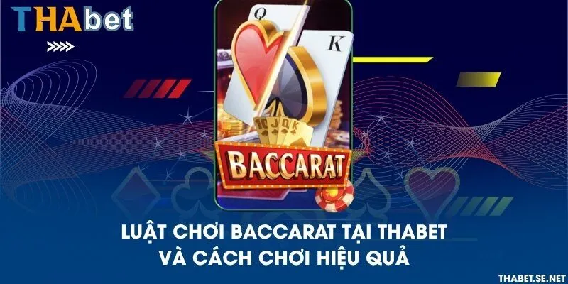 Luật chơi Baccarat tại THAbet và cách chơi hiệu quả