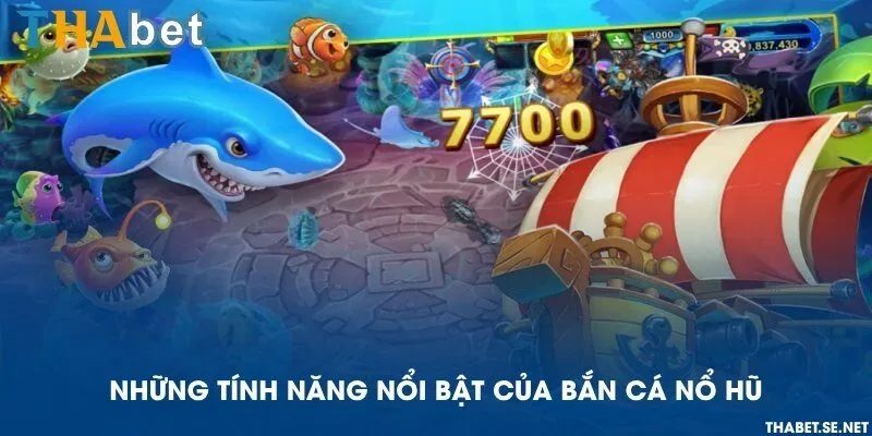 Những tính năng nổi bật của bắn cá nổ hũ