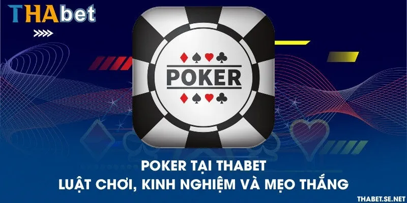 Poker tại THAbet - Luật chơi, kinh nghiệm và mẹo thắng