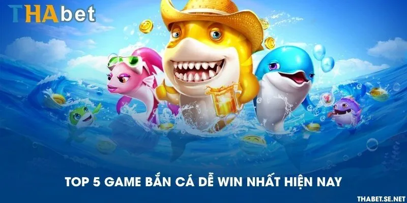 Top 5 game bắn cá dễ win nhất hiện nay