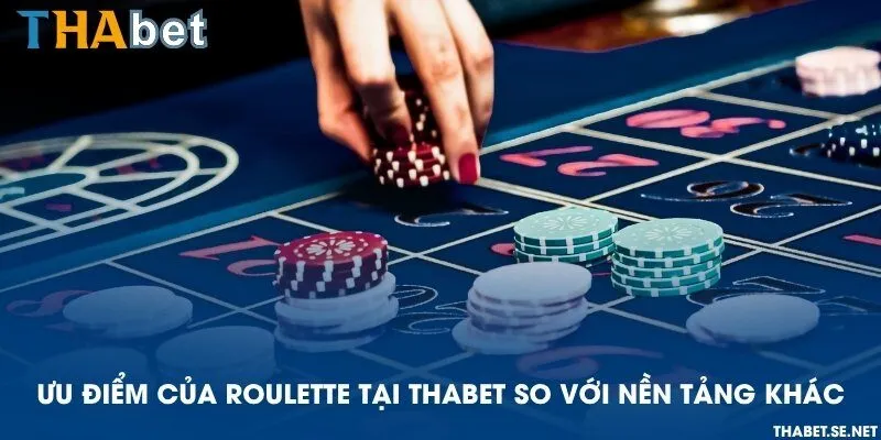 Ưu điểm của Roulette tại THAbet so với nền tảng khác