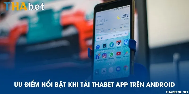 Ưu điểm nổi bật khi tải THAbet app trên Android